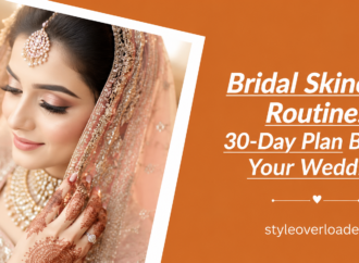 Bridal Skincare Routine: 30-Day Plan Before Your Wedding (Pakistan Edition)