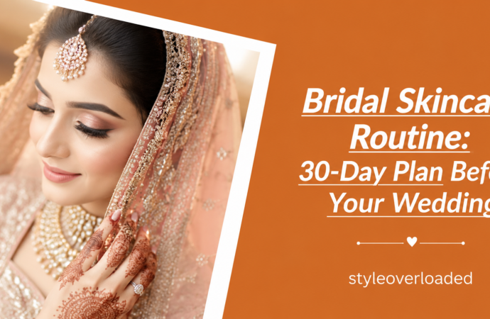Bridal Skincare Routine: 30-Day Plan Before Your Wedding (Pakistan Edition)