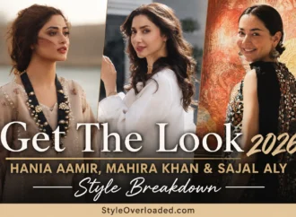 Get The Look 2026: Hania Aamir, Mahira Khan & Sajal Aly Style Breakdown | StyleOverloaded